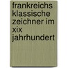 Frankreichs Klassische Zeichner Im Xix Jahrhundert by Voll