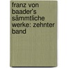Franz Von Baader's Sämmtliche Werke: zehnter Band by Franz Von Baader