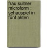 Frau Suitner microform : Schauspiel in fünf Akten door Schonherr