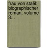 Frau Von Staël: Biographischer Roman, Volume 3... by Amely Bölte