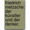 Friedrich Nietzsche: Der Künstler und der Denker. door Alois Riehl