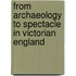 From Archaeology to Spectacle in Victorian England