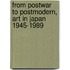 From Postwar to Postmodern, Art in Japan 1945-1989