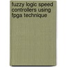 Fuzzy Logic Speed Controllers Using Fpga Technique door Moayed Almobaied