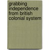 Grabbing Independence From British Colonial System door Dr Daniel W. Kasomo