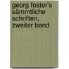 Georg Foster's Sämmtliche Schriften, Zweiter Band door G[Eorg] G[Ottfried] Gervinus