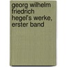Georg Wilhelm Friedrich Hegel's Werke, Erster Band door Georg Wilhelm Friedrich Hegel