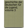 Geschichte Der Deutschen Für Die Jugend, Volume 3 by Johann Georg August Galletti