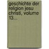 Geschichte Der Religion Jesu Christi, Volume 13...