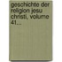 Geschichte Der Religion Jesu Christi, Volume 41...
