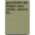 Geschichte Der Religion Jesu Christi, Volume 53...