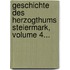 Geschichte Des Herzogthums Steiermark, Volume 4...