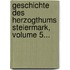 Geschichte Des Herzogthums Steiermark, Volume 5...