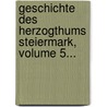 Geschichte Des Herzogthums Steiermark, Volume 5... by Albert Von Muchar