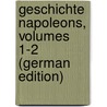 Geschichte Napoleons, Volumes 1-2 (German Edition) door Marquet De Norvins Jacques