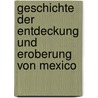 Geschichte der Entdeckung und Eroberung von Mexico by H.E.R. Belani