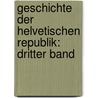 Geschichte der Helvetischen Republik: dritter Band by Anton Von Tillier
