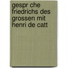 Gespr Che Friedrichs Des Grossen Mit Henri de Catt door Henri De Catt