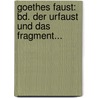 Goethes Faust: Bd. Der Urfaust Und Das Fragment... by Jacob Minor