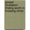 Gospel Revelation: Finding Worth in Knowing Christ door Jeremiah Burroughs