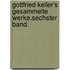 Gottfried Keller's Gesammelte Werke.Sechster Band.