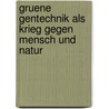 Gruene Gentechnik Als Krieg Gegen Mensch Und Natur door Christoph Furtschegger