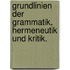 Grundlinien der Grammatik, Hermeneutik und Kritik.