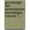 Grundzüge Der Armenischen Etymologie, Volume 1... door Heinrich Hübschmann