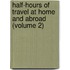 Half-Hours of Travel at Home and Abroad (Volume 2)
