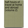 Half-Hours of Travel at Home and Abroad (Volume 2) door Charles Morris