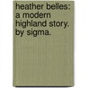 Heather Belles: a modern Highland story. By Sigma. door Onbekend