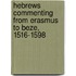 Hebrews Commenting from Erasmus to Beze, 1516-1598