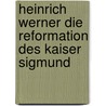 Heinrich Werner Die Reformation des Kaiser Sigmund door Heinrich Werner