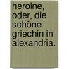 Heroine, oder, die schöne Griechin in Alexandria. by Karl Friedrich Hensler