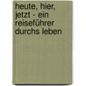 Heute, hier, jetzt - Ein Reiseführer durchs Leben door Katharina Thor