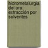 Hidrometalurgia del Oro: Extracción por Solventes
