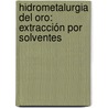 Hidrometalurgia del Oro: Extracción por Solventes by JesúS. Leobardo Valenzuela García