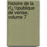 Histoire De La Rï¿½Publique De Venise, Volume 7 by Pierre Antoine No�L. Bruno Daru