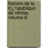Histoire De La Rï¿½Publique De Venise, Volume 8