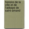 Histoire de La Ville Et de L'Abbaye de Saint-Amand door Victor De Courmaceul