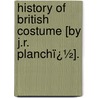 History of British Costume [By J.R. Planchï¿½]. door James Robinson Planch�