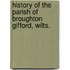 History of the parish of Broughton Gifford, Wilts.