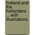 Holland and the Hollanders ... With illustrations.
