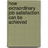 How Extraordinary Job Satisfaction can be achieved