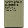 Hábitos para la Ciudadanía. Justicia y Prudencia door Fernando Antonio Vizcaya Carrillo