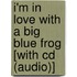 I'm In Love With A Big Blue Frog [with Cd (audio)]