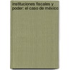 Instituciones Fiscales y Poder: El Caso de México by Rigoberto Soria Romo