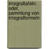 Integraltafeln: Oder, Sammlung Von Integralformeln