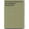 Internet-suchmaschinen Als Rechtliches Problemfeld door Sebastian Geiseler-Bonse