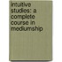Intuitive Studies: A Complete Course in Mediumship